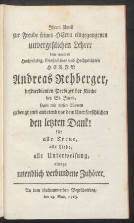 Ihrem schnell zur Freude seines Herren eingegangenen unvergeßlichen Lehrer dem weyland Hochwürdig, Großachtbar und Hochgelehrten Herrn Andreas Rehberger, ...