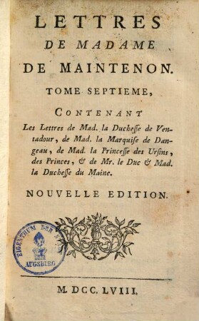 Lettres De Madame De Maintenon, 7. Contentant Les Lettres de Mad. la Duchesse de Ventadour, de Mad. la Marquise de Dangeau, de Mad. la Princesse des Ursins, des Princes & de Mr. le Duc & Mad. la Duchesse du Maine