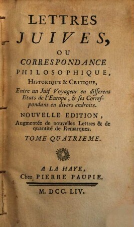 Lettres Juives, Ou Correspondance Philosophique, Historique & Critique, Entre un Juif Voyageur en différens Etats de l'Europe, & ses Correspondans en divers endroits, Tome Quatrieme