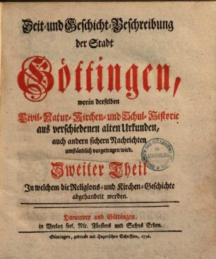 Zeit- & Geschichtbeschreibung der Stadt Göttingen : worin derselben Civil-, Natur-, Kirchen- & Schul-Historie, aus verschiedenen alten Urkunden, auch andern sichern Nachrichten umständlich vorgetragen wird, 2