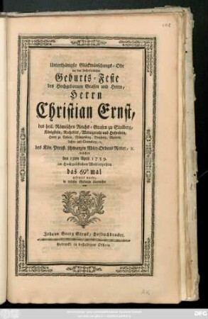 Unterthänigste Glückwünschungs-Ode bey dem hocherfreulichen Geburts-Feste des Hochgebornen Grafen und Herrn, Herrn Christian Ernst, des heil. Römischen Reichs-Grafen zu Stolberg ... welches den 13ten April 1759. ... das 69ste mal gefeyret wurde, in tiefester Ehrfurcht überreichet von Johann Georg Struck, Hofbuchdrucker.