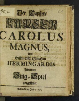 Der Tapffere Kayser Carolus Magnus, Und Dessen Erste Gemahlin Hermingardis : In einem Sing-Spiel vorgestellet [Komp.: Johann Georg Conradi. Textverf.: Christian Heinrich Postel]