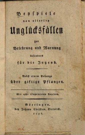 Beyspiele von allerley Unglücksfällen zur Belehrung und Warnung : besonders für die Jugend ; Nebst einem Anhange über giftige Pflanzen ; Mit acht illuminirten Kupfern