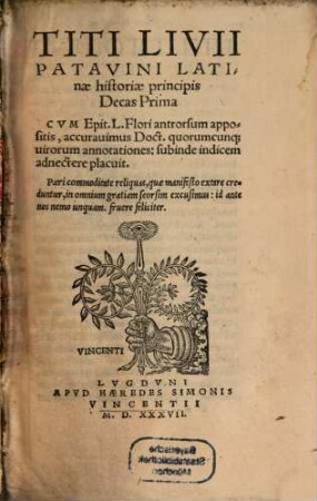Titi Livii Patavini Latinae historiae principis Decas ..., 1. Decas Prima : Cum Epit. L. Flori antrorsum appositis, accurauimus Doct. quorumcunq[ue] uirorum annotationes, subinde indicem adnectere placuit