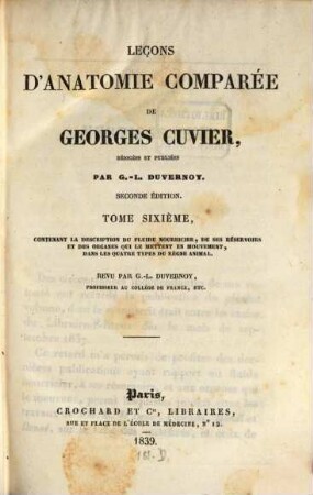 Leçons d'anatomie comparée de Georges Cuvier. 6, Contenant la description du fluide nourricier, de ses réservoirs et des organes qui le mettent en mouvement, dans les quatre types du règne animal