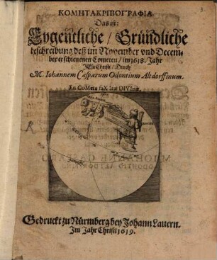 Komētakribographia : Das ist: Eygentliche, gründtliche Beschreibung deß im November und December erschienen Cometen in 1618. Jahr Jesu Christi