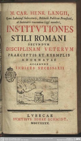 M. Car. Henr. Langii, Gymn. Lubeccens. Subrectoris, Biblioth. Publicae Praefecti ... Institutiones Stili Romani Secundum Disciplinam Veterum Praeceptis Et Exemplis Adornatae : Accedunt Indices Necessarii