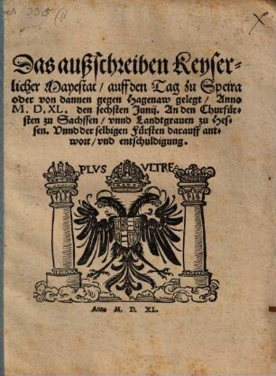 Das Außschreiben Keyserlicher Mayestat auff den Tag zu Speira - oder von dannen gegen Hagenaw gelegt, Anno MDXL den sechsten Junii, an den Churfürsten zu Sachssen unnd Landtgraven zu Hessen, unnd selbigen Fürsten darauff Antwort und Entschuldigung