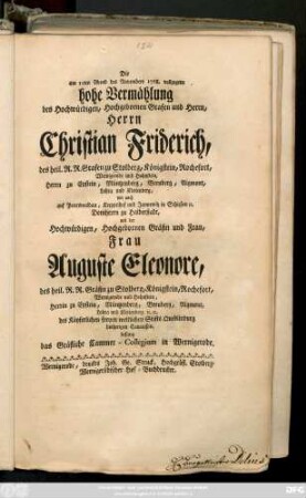 Die am 11ten Abend des Novembers 1768. vollzogene hohe Vermählung des Hochwürdigen, Hochgebornen Grafen und Herrn, Herrn Christian Friderich, des heil. R. R. Grafen zu Stolberg, ... mit der Hochwürdigen, Hochgebornen Gräfin und Frau, Frau Auguste Eleonore, des heil. R. R. Gräfin zu Stolberg, ... besang das Gräfliche Cammer-Collegium in Wernigerode
