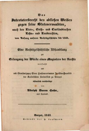 Das Intestaterbrecht des adlichen Weibes gegen seine Blutsverwandten nach den Liev-, Esth- und Curländischen Lehn- und Landrechten : Eine Rechtgeschichtliche Abhandlung zur Erlangung der Würde eines Magisters der Rechte verfaßt ...