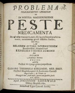 Problema Pharmaceutico-Medicum an In Nostra Magdeburgensi Peste Medicamenta anō kai katō evacuantia, tuto, salvaq[ue] conscientia praeservationis, curationisq[ue] gratia adhibita fuerint, nec ne