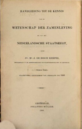 De staatkundige geschiedenis van Nederland tot 1830, geschetst door J. de Bosch Kemper : Auch m. d. Titel: Handleiding tot de Kennis van de wetenschap der zamenleving on van het Nederlandsche Staatsregt
