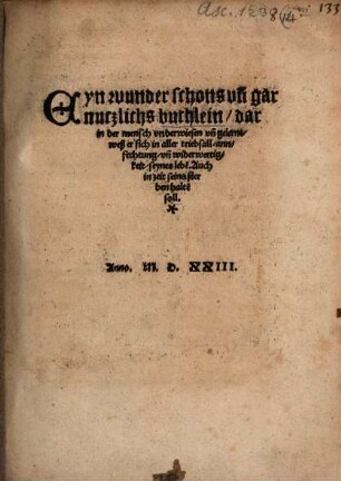Ayn wunder schons vn[d] gar nutzlichs buchlein, darin der mensch vnderwiesen vn[d] gelernt, weß er sich in aller triebsall, annfechtung, vn[d] widerwertigkeit, seynes lebe[ns], Auch in zeit seins sterbens halten soll