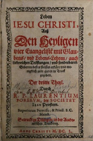 Leben Iesv Christi : Auß Den 4. Euangeliste[n] mit glaubens- vnd Lebenslehre[n], liebreiche[n] tröstungen, vnd sonderbaren gebetten, besten fleisses erklärt, 3. Der dritte Theyl