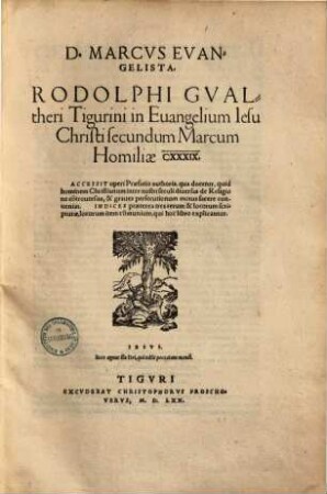 Rodolphi Gvaltheri Tigurini in Euangelium Iesu Christi secundum Marcum Homiliae CXXXIX. : Accessit operi Praefatio authoris, qua docetur, quid hominem Christianum nostri seculi diuersas de Religione co[n]trouersias, & graues persecutionum motus facere conueniat. Indices praeterea tres rerum & locorum scripturae, locorum item co[m]munium, qui hoc libro explicantur