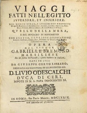 Viaggi Fatti Nell'Egitto Svperiore, Et Inferiore: Nel Monte Sinay, E Lvoghi Piv Cospicvi Di quella Regione : in Gerusalemme, Giudea, Galilea, Sammaria, Palestina, Fenicia, Monte Libano, & altre Provincie di Siria: Quello Della Meka, E Del Sepolcro Di Moametto ...