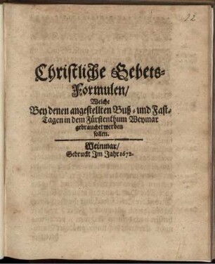 Christliche Gebets-Formulen/ Welche Bey denen angestellten Buß- und Fast-Tagen in dem Fürstenthum Weymar gebrauchet werden sollen