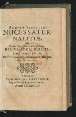 Andreae Senftlebi[i] Nuces Saturnalitiae : Ad Virum Amplißimum, Clarißimum, Bernhardum Guilielmum Nüslerum ...