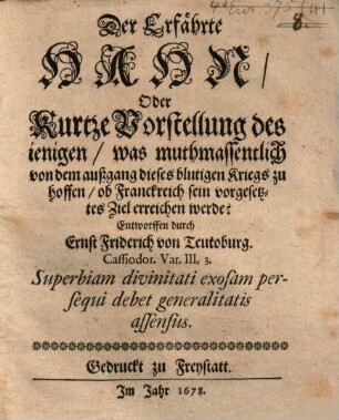 Der Erfährte Hahn : Oder kurtze Vorstellung des ienigen was muthmassentlich von dem Außgang dieses blutigen Kriegs zu hoffen, ob Frankreich sein vorgesetztes Ziel erreichen werde?