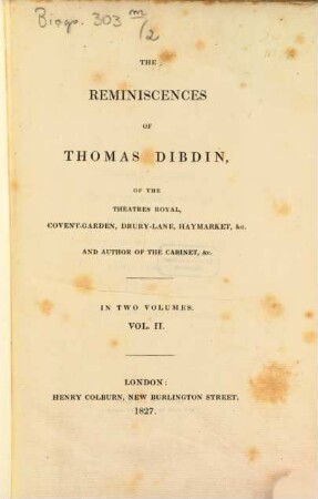 The reminiscences of Thomas Dibdin, of the Theatres Royal, Covent-Garden, Drury-Lane, Haymarket, &c. and author of the cabinet, &c. : in two volumes. 2