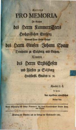 Drittes Pro Memoria in Sachen des Herrn Kammerrichters Hochgräflichen Excellenz Namens Dero Herrn Sohns des Herrn Grafen Johann Spaur ... Contra des Herrn Erzbischofen und Fürsten zu Salzburg Hochfürstl. Gnaden : ... In specie den ergriffenen anmaßlichen Rekurs betr. Samt Abfertigung des dritten Promemoria des Herrn Kammerrichters Grafen Fanz von Spaur