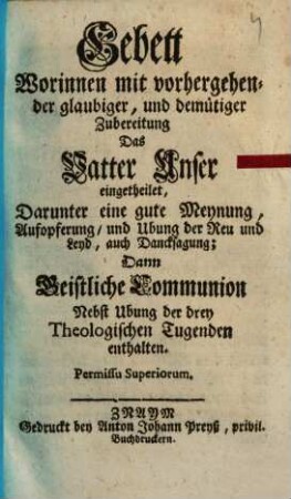Gebett Worinnen mit vorhergehender glaubiger, und demütiger Zubereitung Das Vatter Unser eingetheilet ...