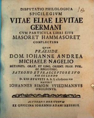 Dispvtatio Philologica Spicilegivm Vitae Eliae Levitae Germani Cvm Particvla Libri Eivs Masoret Hammasoret Complectens, [1]