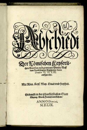 Abschiedt Der Römischen Keyserlichen Maiestat/ vnd gemeyner Stende/ Auff dem Reichßtag zu Augspurg/ Anno Domini M.D.LIX. auffgericht