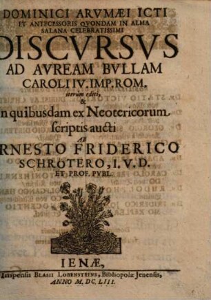 Dominici Arvmaei Icti Et Antecessoris Qvondam In Alma Salana Celebratissimi Discvrsvs Ad Avream Bvllam Caroli IV. Imp. Rom.
