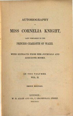 Autobiography of Cornelia Knight, lady companion to the princess Charlotte of Wales : With extracts from her journals and anecdote books. 2