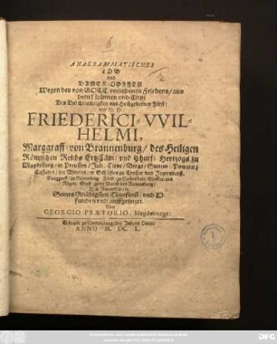 Anagrammatisches Lob und Danck-Opffer Wegen des von Gott verliehenen Friedens/ aus dem Nahmen und Titul Des ... H. H. Friederici-Wilhelmi, Marggraff: von Brandenburg ... funden und auffgesetzet