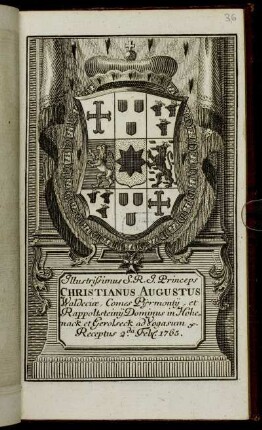 Illustrissimus S.R.I. Princeps Christianus Augustus Waldeciæ, Comes Pijrmontij, et Rappoltsteinij, Dominus in Hohenack et Gerolseck, ad Vogasum &c. Receptus 2.da Feb[r.] 1765