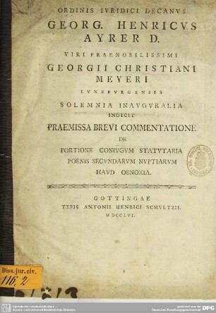 Ordinis Iuridici Decanus Georg. Henricus Ayrer D. Viri Praenobilissimi Georgii Christiani Meyeri Luneburgensis Solemnia Inauguralia Indicit Praemissa Brevi Commentatione De Portione Coniugum Statutaria Poenis Secundarum Nuptiarum Haud Obnoxia