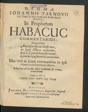 Johannis Tarnovii S.S. Theol. D. & in Academia Rostochiensi Professoris, In Prophetam Habacuc Commentarius : In quo textus Analysi perspicua illustratur, ex fonte Hebraeo explicatur, locis S.S. parallelis confirmatur, a pravis expositionibus vindicatur ...