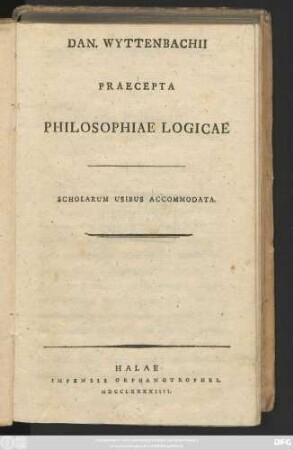 Dan. Wyttenbachii Praecepta Philosophiae Logicae : Scholarum Usibus Accomodata