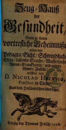 Zeug-Hauß der Gesundheit : darin zu finden vortrefl. Geheimniße wider d. Podagra, Gicht, Schwindsucht, Stein ... u. andere schwere Zufälle