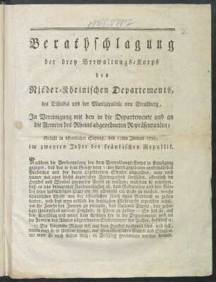 Berathschlagung der drey Verwaltungs-Korps des Nieder-Rheinischen Departements, des Distrikts und der Munizipalität von Straßburg : In Vereinigung mit den in die Departemente und an die Armeen des Rheins abgeordneten Repräsentanten; Gefaßt in öffentlicher Sitzung, den 13ten Junius 1793, im zweyten Jahre der fränkischen Republik
