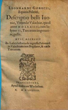 Leonhardi Gorecii, Equitis Poloni, Descriptio belli Iuoniae, Voiuodae Valachiae, quod anno MDLXXIIII, cum Selymo II, Turcarum imperatore, gessit