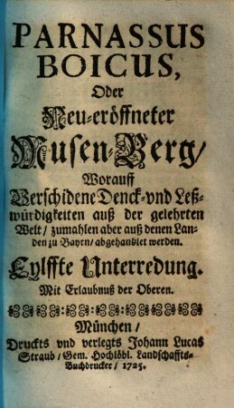 Parnassus Boicus oder neu-eröffneter Musen-Berg : worauff verschiedene Denck- und Leßwürdigkeiten auß der gelehrten Welt, zumahlen aber auß denen Landen zu Bayrn abgehandlet werden, 11=Bd. 2. (1725). - S. 381-476
