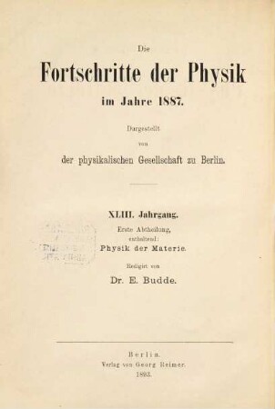 Die Fortschritte der Physik. 1. Abteilung, Allgemeine Physik, Akustik, physikalische Chemie : dargest. von d. Physikalischen Gesellschaft zu Berlin, 43. 1887 (1893)
