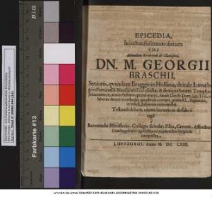Epicedia, In luctuosissimum obitum ... Dn. M. Georgii Braschii, Senioris, quondam Bruggis in Holsatia, deinde Lunaeburgi in Patria ad S. Nicolaum Ecclesiastae ... Pastoris ... Testandi doloris, ultimi honoris ac desiderii