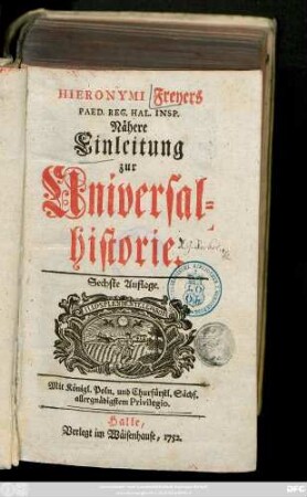 Hieronymi Freyers Paed. Reg. Hal. Insp. Nähere Einleitung zur Universal-Historie