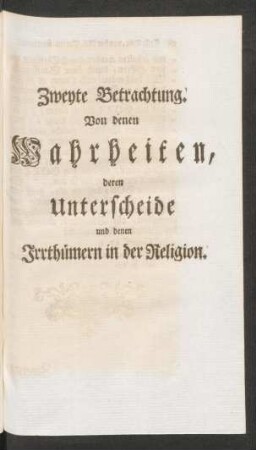 Zweyte Betrachtung. Von denen Wahrheiten, deren Unterscheide und denen Irrthümern in der Religion