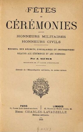 Fêtes et cérémonies : Honneurs militaires, honneurs civils. Recueil des décrets, circulaires et instructions relatifs aux cérémonies et aux honneurs. (Extrait de l'Encyclopédie militaire, du même auteur.)
