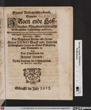 Special Verdrag ende Accordt, Wegen der Froen ende Hoffdiensten/ Mitzgaders anderentho der Grafflicken Hoffholdinge praestatien, By onderhandelinge van myn Heeren ... Staten Generael der Vereenichde Nederlanden : tüsschen Den ... Heeren Enno Graeff ende Heere tot Oistfrießlandt ... Ende den Onderdanen des Amptes Lierordt/ Up den Landtage tot Oisterhusen den 20. Maii 1611. upgerichtet