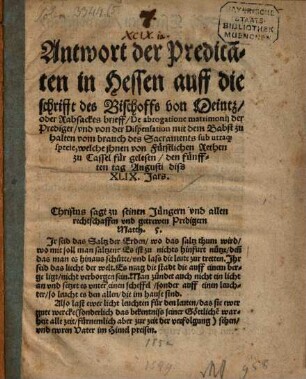 Antwort der Predicanten in Hessen auff die Schrifft des Bischoffs von Meintz oder Rabsackesbrieff, De abrogatione matrimonii der Prediger und von der Dispensation mit dem Babst zu halten vom Brauch des Sacraments sub utraque specie : welche ihnen von fürstlichen Rethen zu Cassel für gelesen den fünfften Tag Augusti diss XLIX. Jars