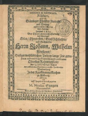 Insignia & Axiomata Fidelium, Das ist: Gläubiger Christen Zierraht und Vorzug : auß den schönen Worten deß Herrn/ Johann. 5 v 24. Bey Christlicher Leichbestattung deß ... Herrn Johann. Wilhelm Försters/ Hiesiger wohllöblichen Policey ... Obersten Rahtsmeisters/ Am 24. Iunii deß 1642. Jahres ... In der KauffmannsKirchen zu Erffurth/ erkläret/ und auff Begehren herauß gegeben