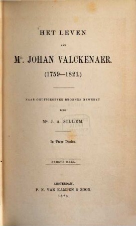Het Leven van Mr. Johan Valckenaer : (1759 - 1821.) Naar onuitgegeven bronnen bewerkt door Mr. J. A. Sillem. In 2 Declen. 1