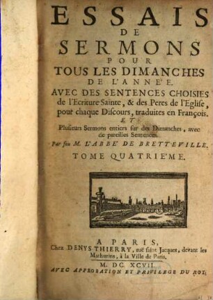 Essais De Sermons Pour Tous Les Jours Du Carême : Contenant Six Discours differens pour chaque jour, & des Sentences choisies de la Sainte-Escriture & des Peres de l'Eglise pour chaque Discours; avec la Traduction de ces Sentences. 4