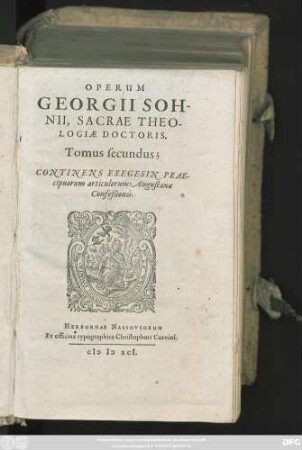 OPERUM || GEORGII SOH-||NII, SACRAE THEO-||LOGIAE DOCTORIS,|| Tomus secundus;|| CONTINENS EXEGESIN PRAE-||cipuorum articulorum Augustanae || Confeßionis.||